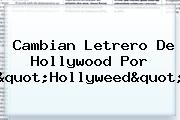 Cambian Letrero De Hollywood Por "<b>Hollyweed</b>"