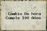 Cambio De <b>hora</b> Cumple 100 Años