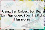 Camila Cabello Deja La Agrupación <b>Fifth Harmony</b>