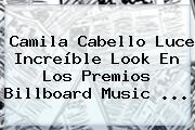 <b>Camila Cabello</b> Luce Increíble Look En Los Premios Billboard Music ...