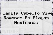 <u>Camila Cabello Vive Romance En Playas Mexicanas</u>