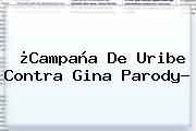 ¿Campaña De Uribe Contra <b>Gina Parody</b>?