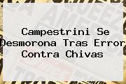 Ver campestrini se desmorona tras error contra chivas Campestrini Se Desmorona Tras Error Contra <b>Chivas</b>