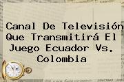 Ver canal de television que transmitira el juego ecuador vs colombia Canal De Televisión Que Transmitirá El Juego <b>Ecuador</b> Vs. <b>Colombia</b>