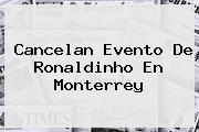 Cancelan Evento De <b>Ronaldinho</b> En Monterrey