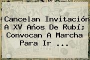 Cancelan Invitación A <b>XV</b> Años De <b>Rubí</b>; Convocan A Marcha Para Ir ...
