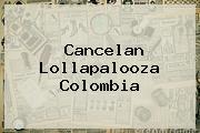 Cancelan <b>Lollapalooza</b> Colombia