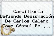 Cancillería Defiende Designación De <b>Carlos Calero</b> Como Cónsul En ...