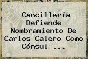Cancillería Defiende Nombramiento De <b>Carlos Calero</b> Como Cónsul ...
