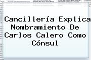 Cancillería Explica Nombramiento De <b>Carlos Calero</b> Como Cónsul