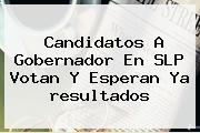 Candidatos A Gobernador En SLP Votan Y Esperan Ya <b>resultados</b>