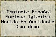 Cantante Español Enrique Iglesias Herido En Accidente Con <b>dron</b>