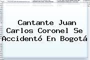 Cantante <b>Juan Carlos Coronel</b> Se Accidentó En Bogotá
