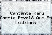 Cantante <b>Kany García</b> Reveló Que Es Lesbiana