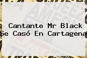 Cantante <b>Mr Black</b> Se Casó En Cartagena