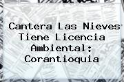 <b>Cantera</b> Las Nieves Tiene Licencia Ambiental: Corantioquia