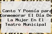 Canto Y Poesía <b>para</b> Conmemorar El <b>Día De La Mujer</b> En El Teatro Municipal