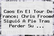 Caos En El <b>Tour De France</b>: Chris Froome Siguió A Pie Tras Perder Su ...
