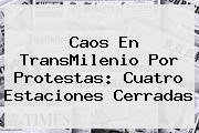 Caos En <b>TransMilenio</b> Por Protestas: Cuatro Estaciones Cerradas