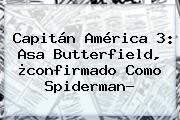 Capitán América 3: <b>Asa Butterfield</b>, ¿confirmado Como Spiderman?