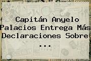 Capitán <b>Anyelo Palacios</b> Entrega Más Declaraciones Sobre <b>...</b>