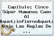 Ver capitulo cinco super humanos caen al quotinfiernoquot bajo las reglas de Capítulo: Cinco Súper Humanos Caen Al "infierno" Bajo Las Reglas De ...