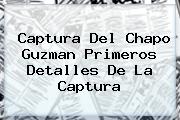 Captura Del <b>Chapo Guzman</b> Primeros Detalles De La Captura