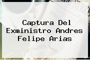 Captura Del Exministro <b>Andres Felipe Arias</b>