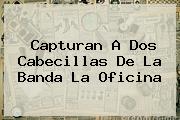 <b>Capturan A Dos Cabecillas De La Banda La Oficina</b>