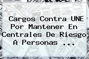 Cargos Contra <b>UNE</b> Por Mantener En Centrales De Riesgo A Personas <b>...</b>