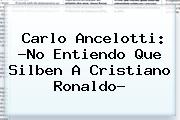 Carlo Ancelotti: ?No Entiendo Que Silben A <b>Cristiano Ronaldo</b>?