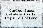 <b>Carlos Bacca</b> Celebracion En Orgullo Porteno
