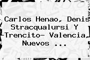 Carlos Henao, <b>Denis Stracqualursi</b> Y ?Trencito? Valencia, Nuevos ...