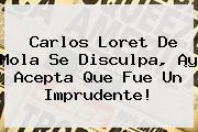Carlos <b>Loret De Mola</b> Se Disculpa, ¡y Acepta Que Fue Un Imprudente!