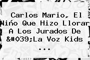 Carlos Mario, El Niño Que Hizo Llorar A Los Jurados De '<b>La Voz Kids</b> ...