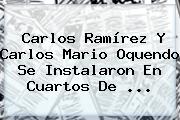 Carlos Ramírez Y <b>Carlos Mario Oquendo</b> Se Instalaron En Cuartos De ...