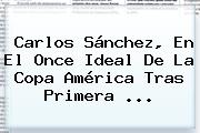 <b>Carlos Sánchez</b>, En El Once Ideal De La Copa América Tras Primera <b>...</b>