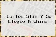 <b>Carlos Slim</b> Y Su Elogio A China