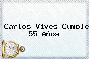 <b>Carlos Vives</b> Cumple 55 Años
