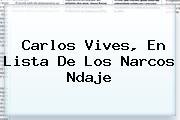 <b>Carlos Vives</b>, En Lista De Los Narcos Ndaje