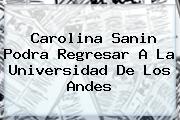 <b>Carolina Sanin</b> Podra Regresar A La Universidad De Los Andes