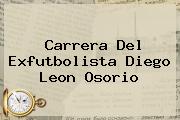 Carrera Del Exfutbolista <b>Diego Leon Osorio</b>