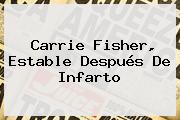 <b>Carrie Fisher</b>, Estable Después De Infarto