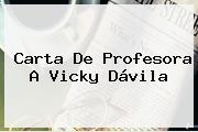 Carta De Profesora A <b>Vicky Dávila</b>