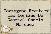 Cartagena Recibira Las Cenizas De <b>Gabriel Garcia Marquez</b>