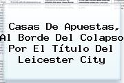 Casas De Apuestas, Al Borde Del Colapso Por El Título Del <b>Leicester</b> City