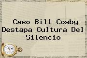 Caso <b>Bill Cosby</b> Destapa Cultura Del Silencio