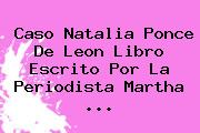 Caso <b>Natalia Ponce De Leon</b> Libro Escrito Por La Periodista Martha <b>...</b>