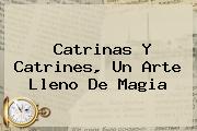 <b>Catrinas</b> Y Catrines, Un Arte Lleno De Magia