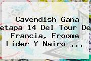 Cavendish Gana <b>etapa 14</b> Del <b>Tour De Francia</b>, Froome Líder Y Nairo ...